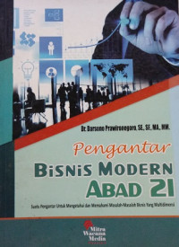 Pengantar Bisnis Modern Abad 21 : Suatu Pengantar Untuk Mengetahui dan Memahami Masalah-Masalah Bisnis Yang Multidimensi